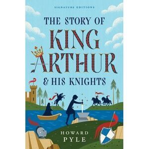 The Story of King Arthur & His Knights -- Howard Pyle